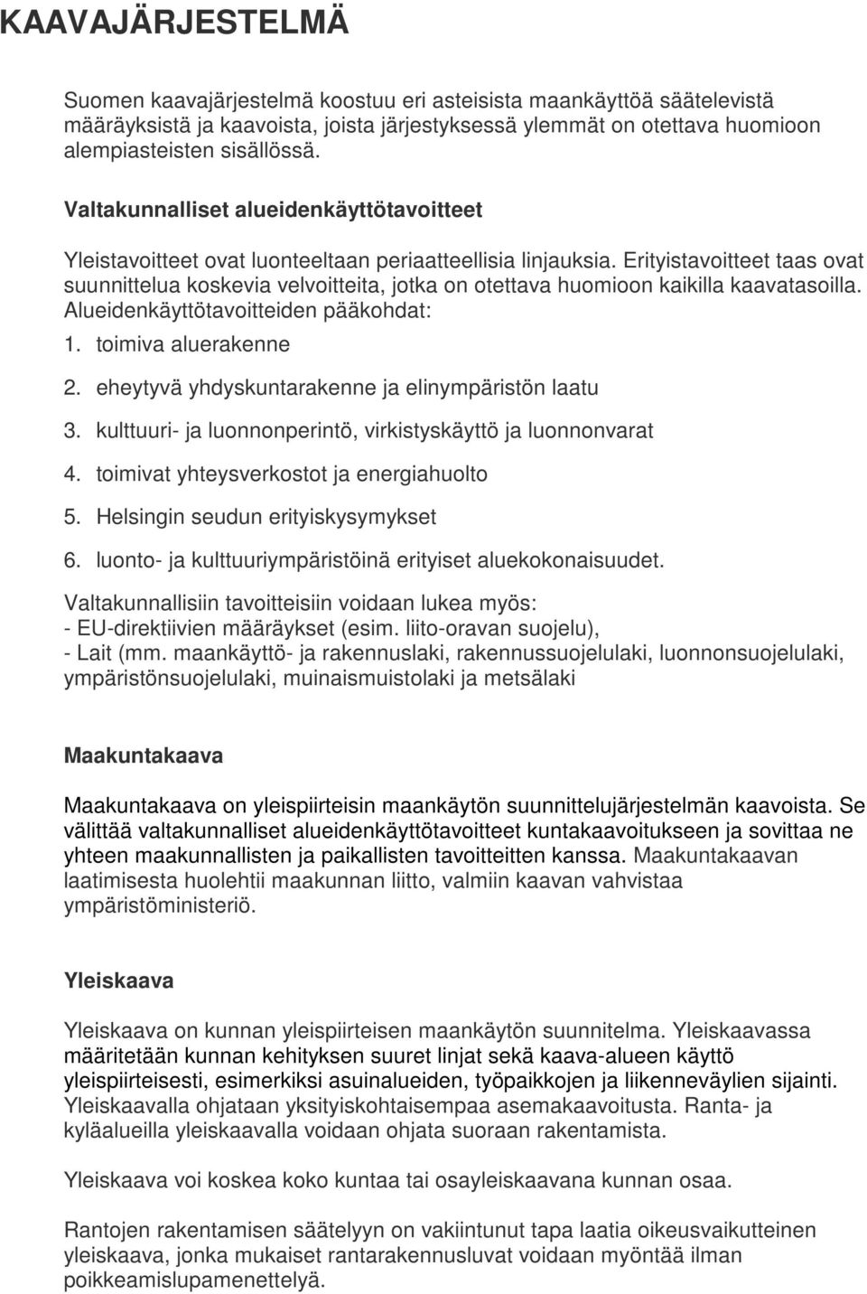 Erityistavoitteet taas ovat suunnittelua koskevia velvoitteita, jotka on otettava huomioon kaikilla kaavatasoilla. Alueidenkäyttötavoitteiden pääkohdat: 1. toimiva aluerakenne 2.