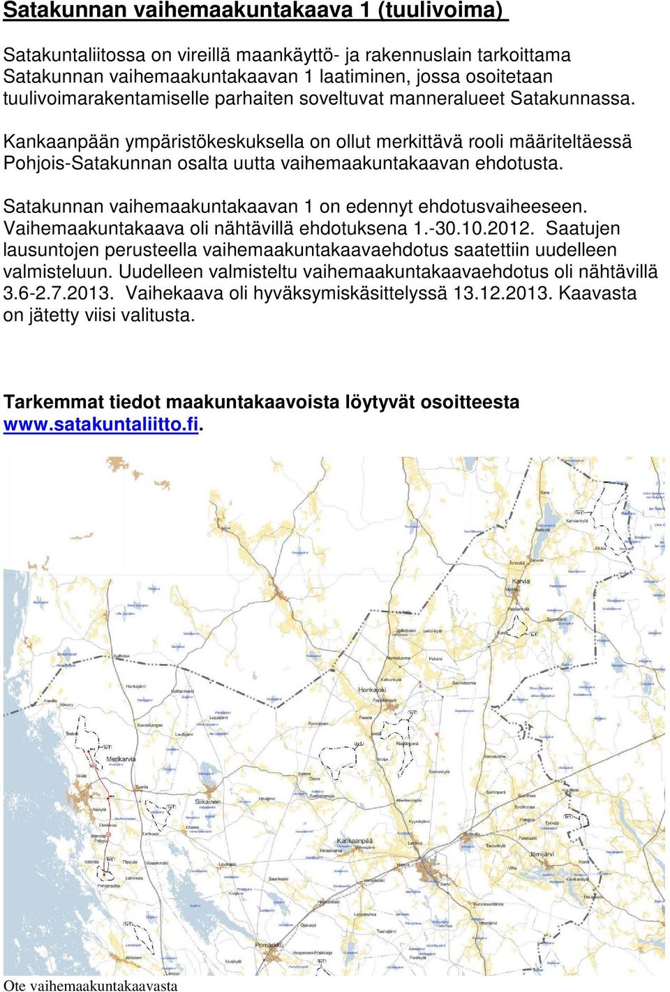 Kankaanpään ympäristökeskuksella on ollut merkittävä rooli määriteltäessä Pohjois-Satakunnan osalta uutta vaihemaakuntakaavan ehdotusta. Satakunnan vaihemaakuntakaavan 1 on edennyt ehdotusvaiheeseen.