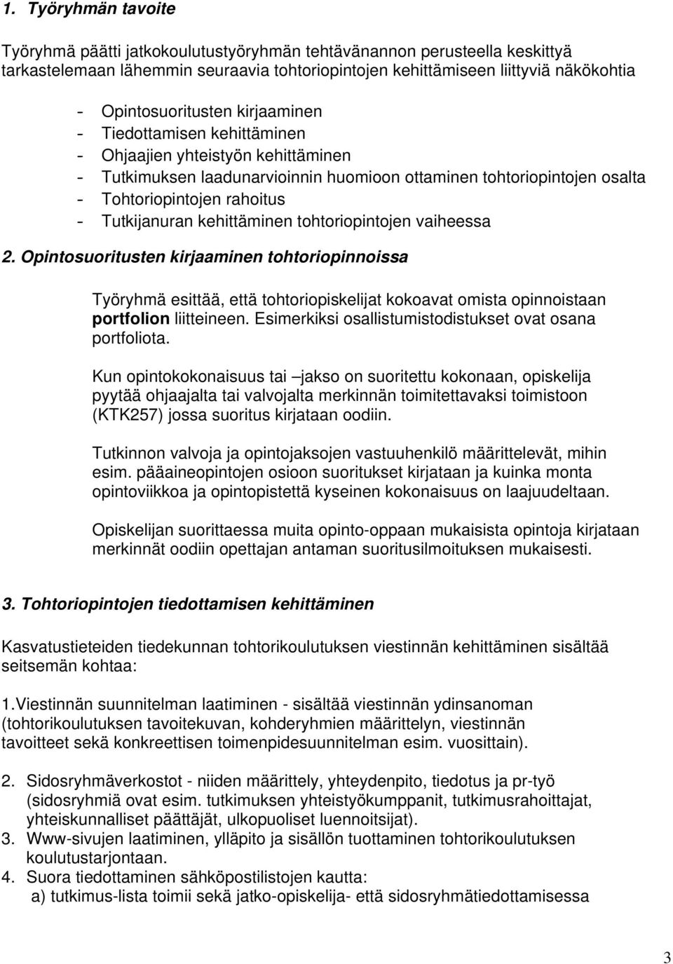 Tutkijanuran kehittäminen tohtoriopintojen vaiheessa 2. Opintosuoritusten kirjaaminen tohtoriopinnoissa Työryhmä esittää, että tohtoriopiskelijat kokoavat omista opinnoistaan portfolion liitteineen.