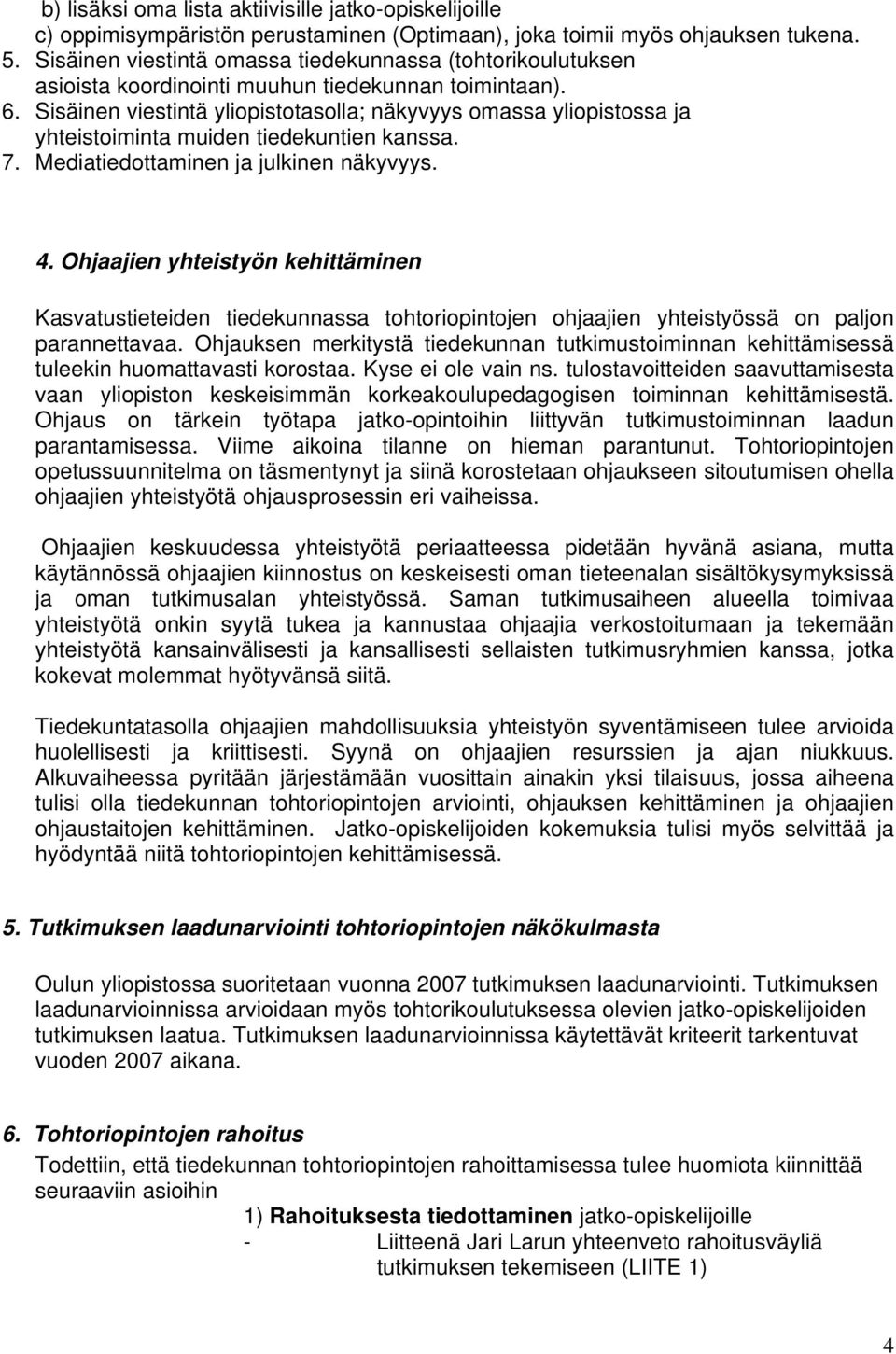 Sisäinen viestintä yliopistotasolla; näkyvyys omassa yliopistossa ja yhteistoiminta muiden tiedekuntien kanssa. 7. Mediatiedottaminen ja julkinen näkyvyys. 4.