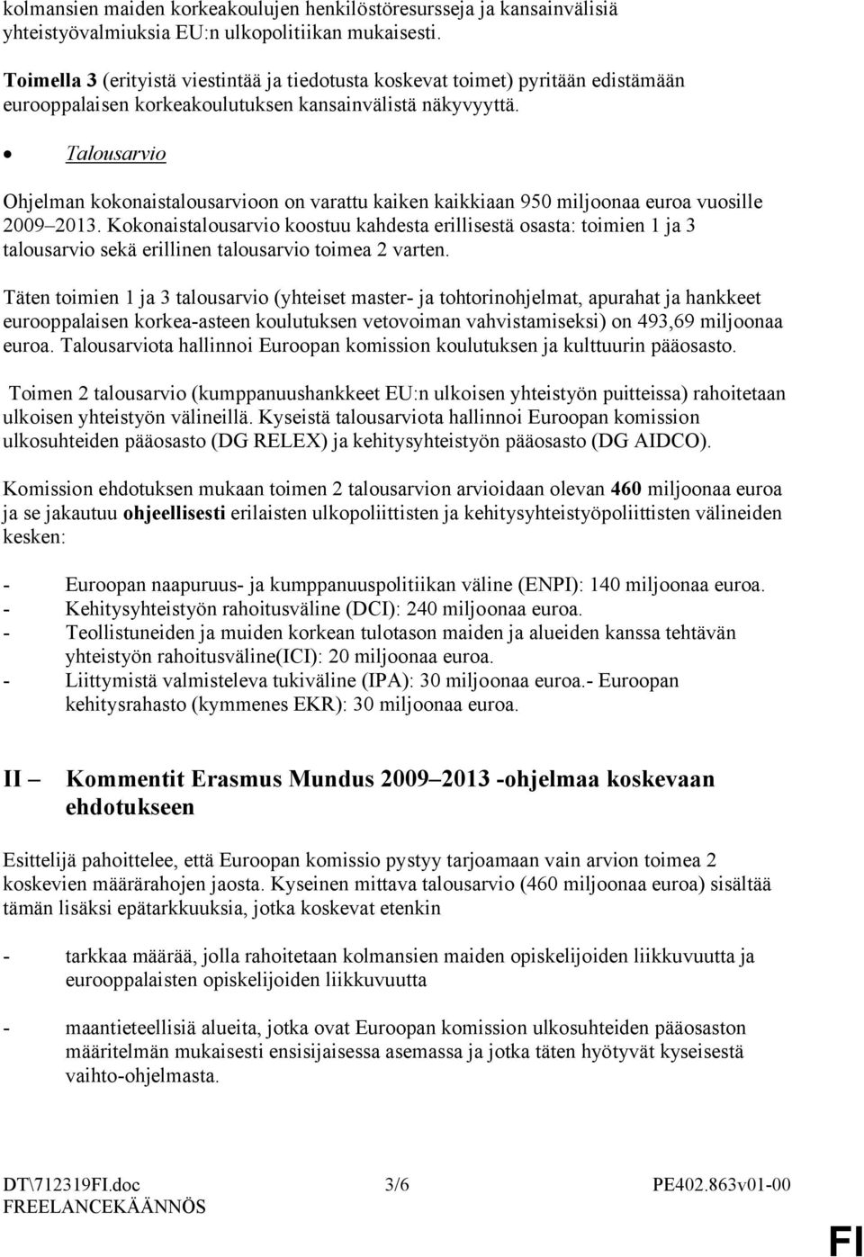 Talousarvio Ohjelman kokonaistalousarvioon on varattu kaiken kaikkiaan 950 miljoonaa euroa vuosille 2009 2013.