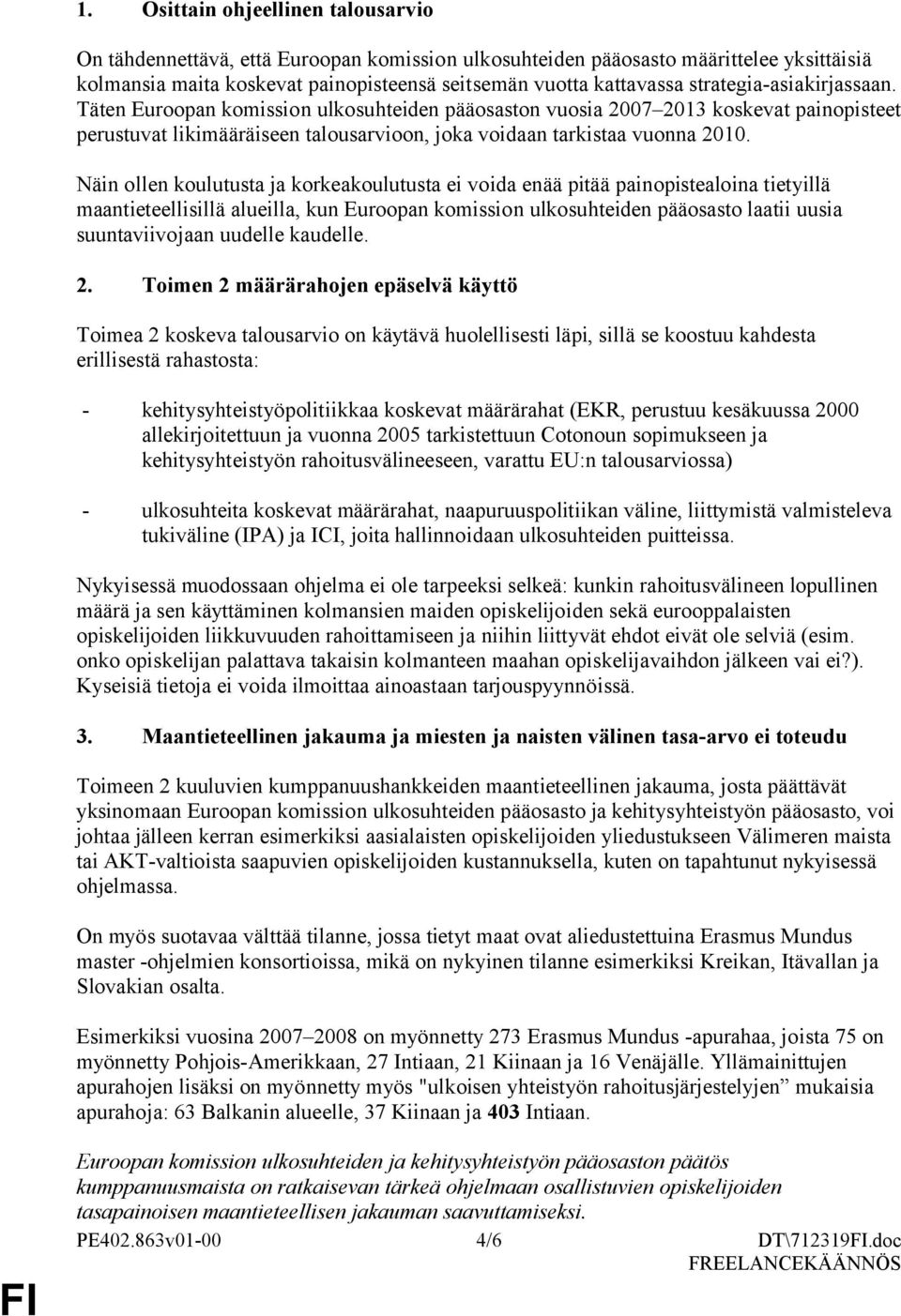 Näin ollen koulutusta ja korkeakoulutusta ei voida enää pitää painopistealoina tietyillä maantieteellisillä alueilla, kun Euroopan komission ulkosuhteiden pääosasto laatii uusia suuntaviivojaan
