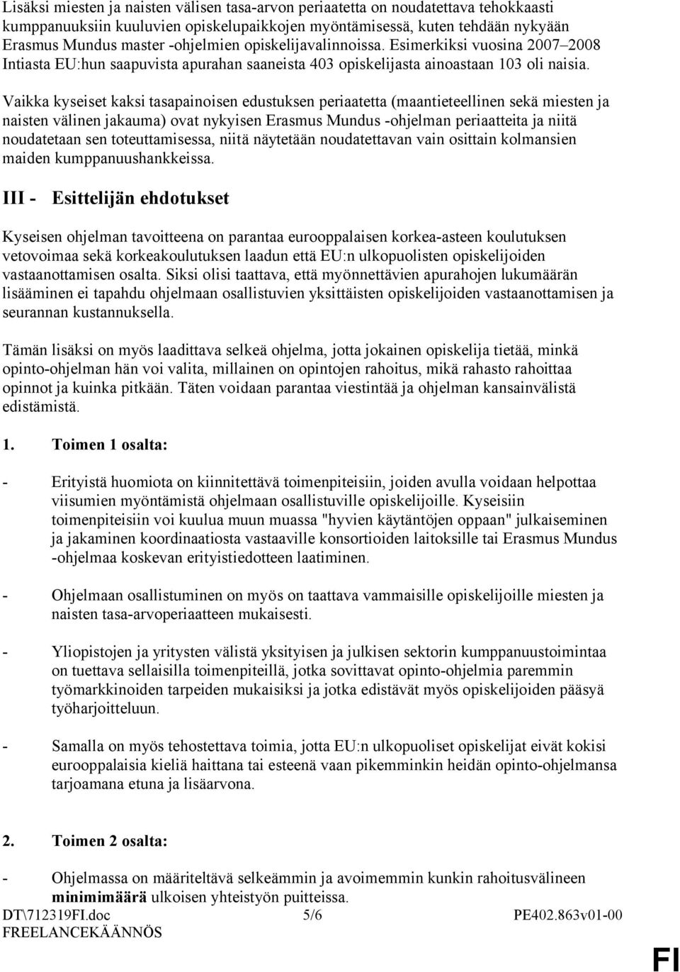 Vaikka kyseiset kaksi tasapainoisen edustuksen periaatetta (maantieteellinen sekä miesten ja naisten välinen jakauma) ovat nykyisen Erasmus Mundus -ohjelman periaatteita ja niitä noudatetaan sen