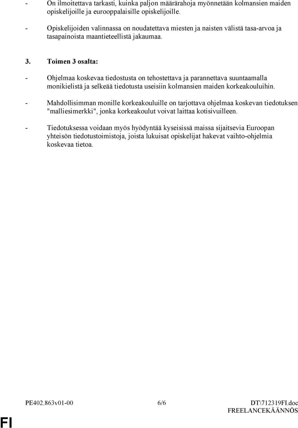 Toimen 3 osalta: - Ohjelmaa koskevaa tiedostusta on tehostettava ja parannettava suuntaamalla monikielistä ja selkeää tiedotusta useisiin kolmansien maiden korkeakouluihin.