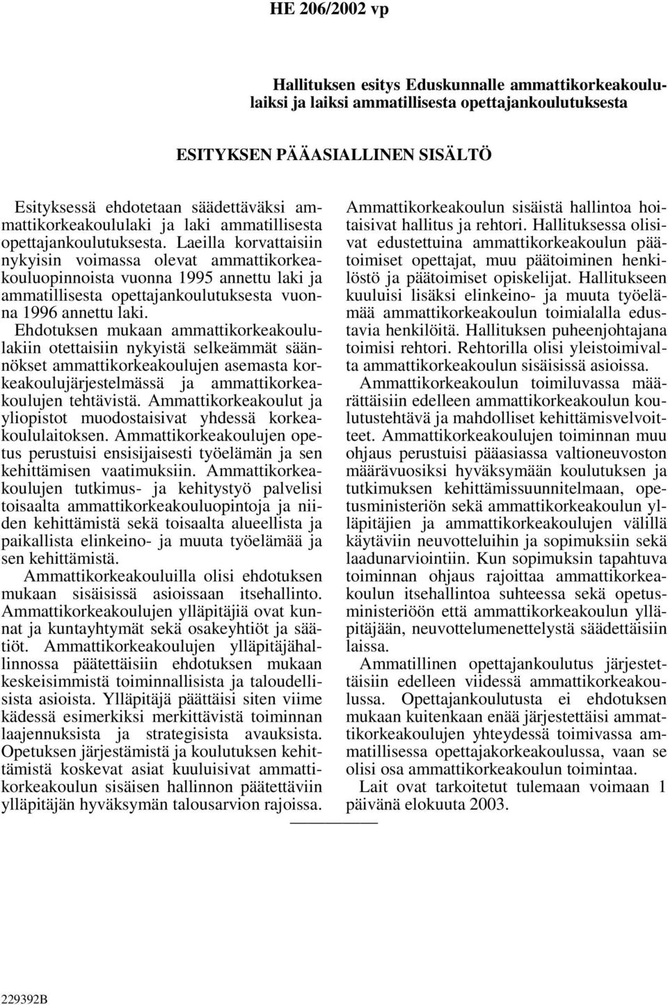 Laeilla korvattaisiin nykyisin voimassa olevat ammattikorkeakouluopinnoista vuonna 1995 annettu laki ja ammatillisesta opettajankoulutuksesta vuonna 1996 annettu laki.