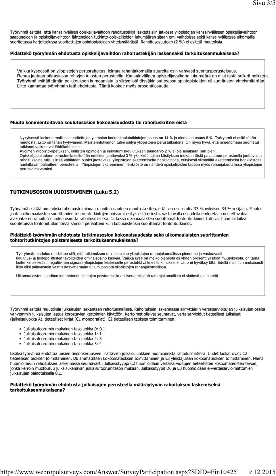 Rahoitusosuuteen (2 %) ei esitetä muutoksia. Pidättekö työryhmän ehdotusta opiskelijavaihdon rahoitustekijän laskennaksi tarkoituksenmukaisena?