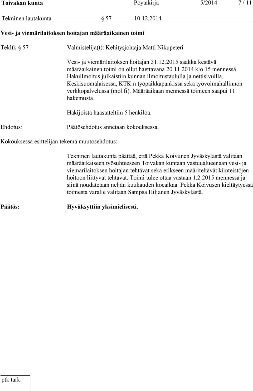 2015 saakka kestävä määräaikainen toimi on ollut haettavana 20.11.2014 klo 15 mennessä.