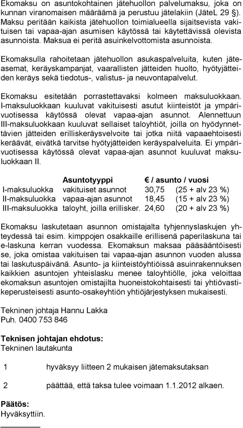 Ekomaksulla rahoitetaan jätehuollon asukaspalveluita, kuten jäteasemat, keräyskampanjat, vaarallisten jätteiden huolto, hyötyjätteiden keräys sekä tiedotus-, valistus- ja neuvontapalvelut.