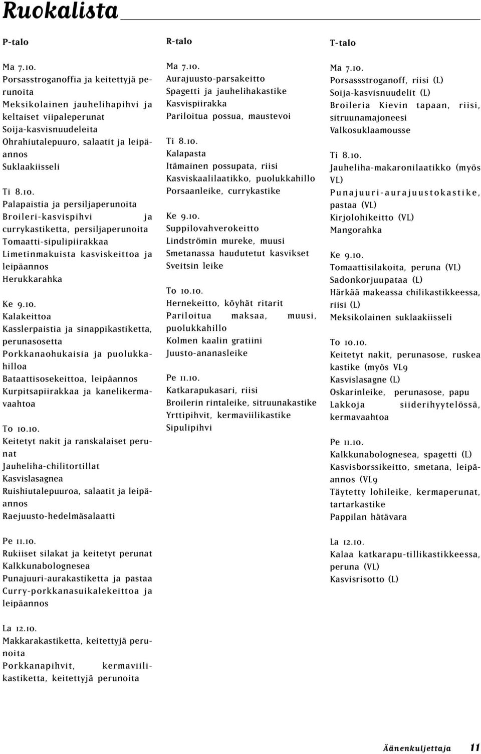 Palapaistia ja persiljaperunoita Broileri-kasvispihvi ja currykastiketta, persiljaperunoita Tomaatti-sipulipiirakkaa Limetinmakuista kasviskeittoa ja leipäannos Herukkarahka Ke 9.10.