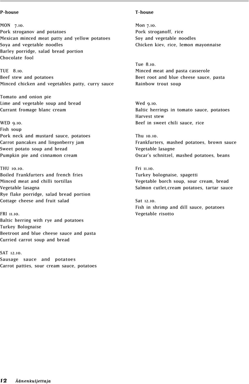 10. Baltic herring with rye and potatoes Turkey Bolognaise Beetroot and blue cheese sauce and pasta Curried carrot soup and bread T-house Mon 7.10. Pork stroganoff, rice Soy and vegetable noodles Chicken kiev, rice, lemon mayonnaise Tue 8.