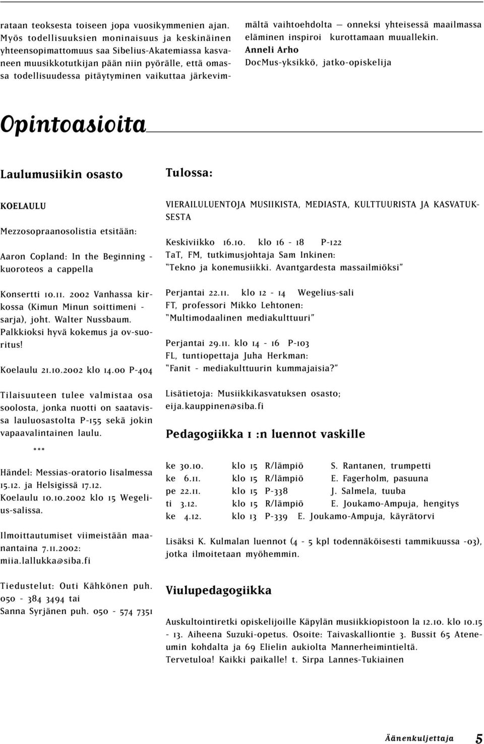 järkevimmältä vaihtoehdolta onneksi yhteisessä maailmassa eläminen inspiroi kurottamaan muuallekin.