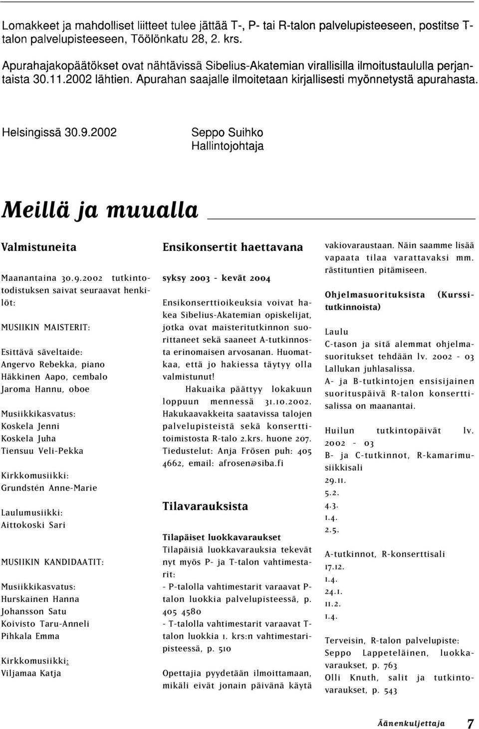 Juha Tiensuu Veli-Pekka Kirkkomusiikki: Grundstén Anne-Marie Laulumusiikki: Aittokoski Sari MUSIIKIN KANDIDAATIT: Musiikkikasvatus: Hurskainen Hanna Johansson Satu Koivisto Taru-Anneli Pihkala Emma