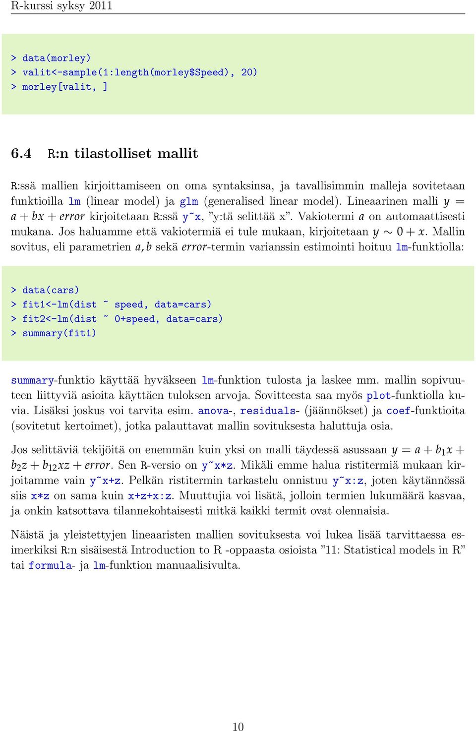 Lineaarinen malli y = a + bx + error kirjoitetaan R:ssä y~x, y:tä selittää x. Vakiotermi a on automaattisesti mukana. Jos haluamme että vakiotermiä ei tule mukaan, kirjoitetaan y 0 + x.