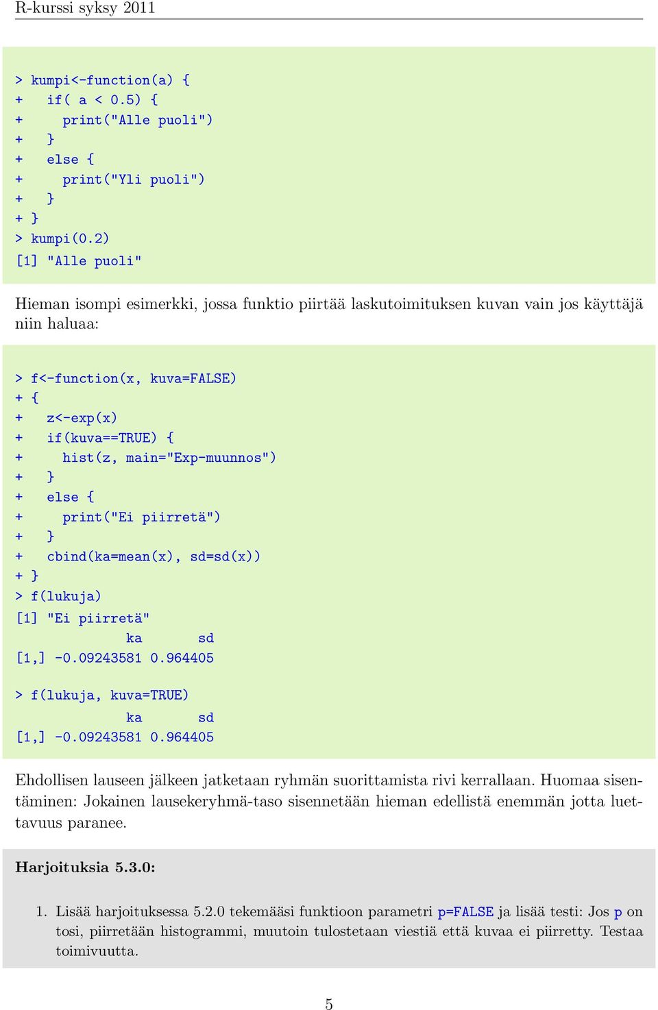 main="exp-muunnos") + else { + print("ei piirretä") + cbind(ka=mean(x), sd=sd(x)) > f(lukuja) [1] "Ei piirretä" ka sd [1,] -0.09243581 0.