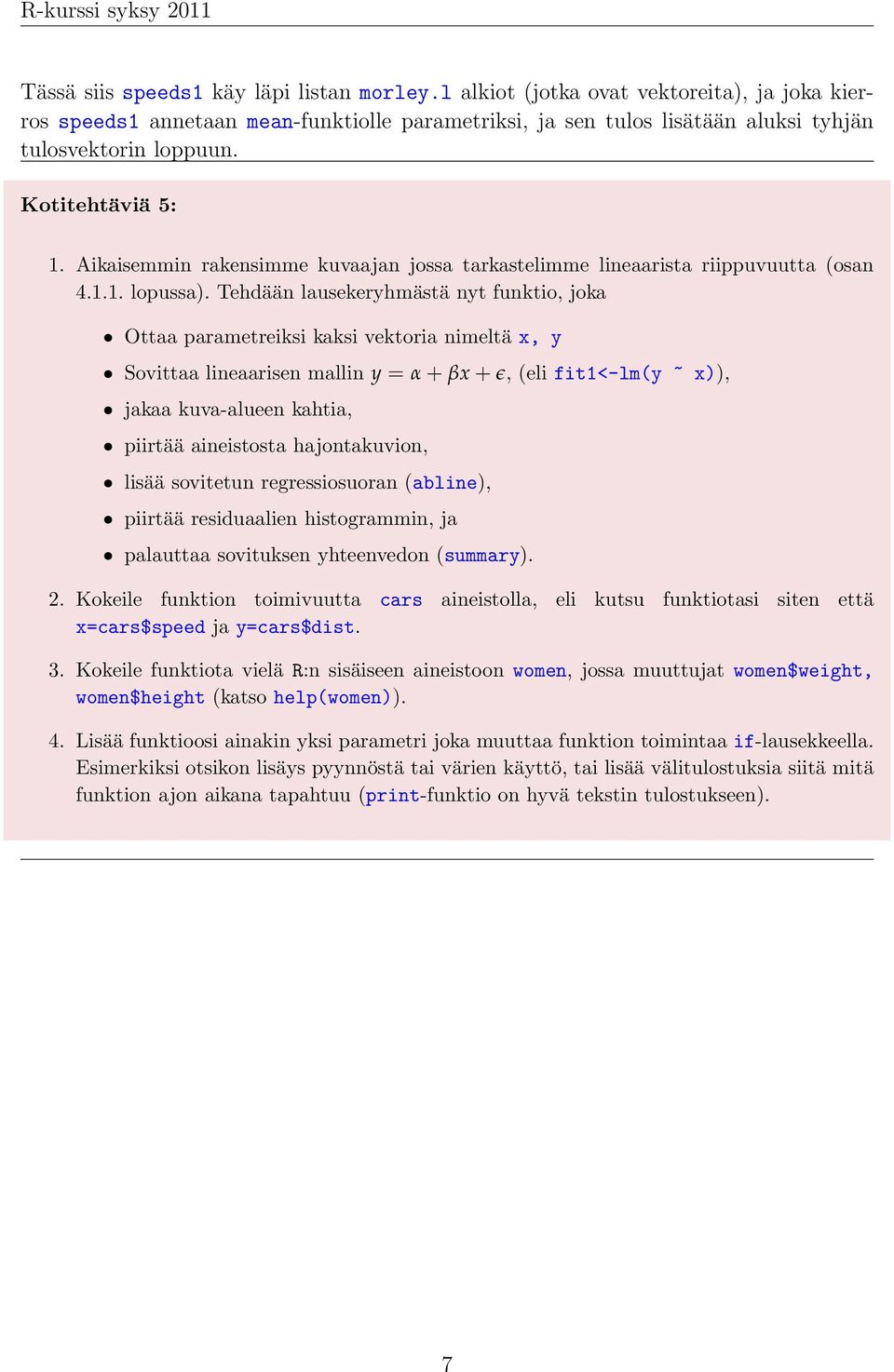 Tehdään lausekeryhmästä nyt funktio, joka ˆ Ottaa parametreiksi kaksi vektoria nimeltä x, y ˆ Sovittaa lineaarisen mallin y = α + βx + ɛ, (eli fit1<-lm(y ~ x)), ˆ jakaa kuva-alueen kahtia, ˆ piirtää