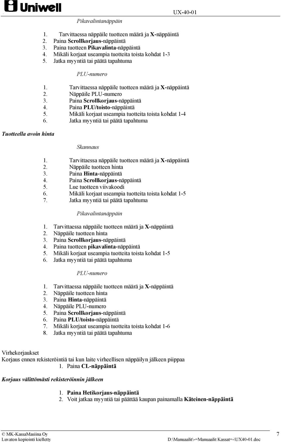 Paina Scrollkorjaus-näppäintä 4. Paina PLU/toisto-näppäintä 5. Mikäli korjaat useampia tuotteita toista kohdat 1-4 6. Jatka myyntiä tai päätä tapahtuma Skannaus 1.