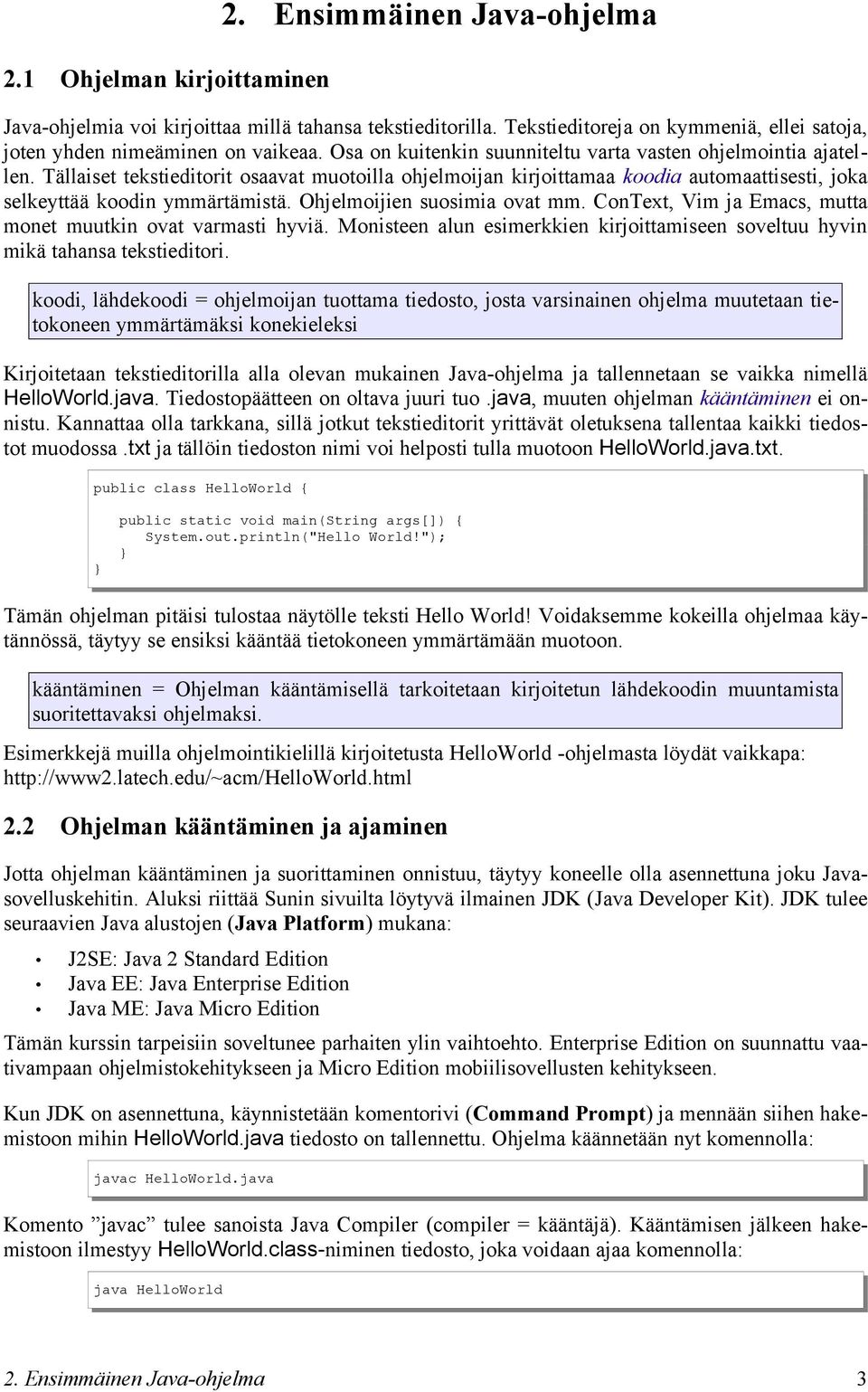 Ohjelmoijien suosimia ovat mm. ConText, Vim ja Emacs, mutta monet muutkin ovat varmasti hyviä. Monisteen alun esimerkkien kirjoittamiseen soveltuu hyvin mikä tahansa tekstieditori.