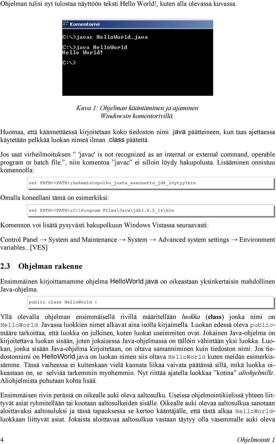 Jos saat virheilmoituksen 'javac' is not recognized as an internal or external command, operable program or batch file., niin komentoa javac ei silloin löydy hakupolusta.