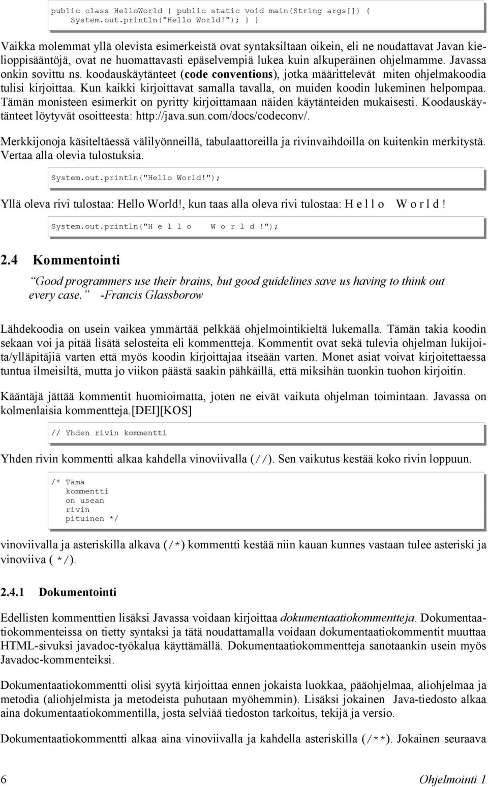 Javassa onkin sovittu ns. koodauskäytänteet (code conventions), jotka määrittelevät miten ohjelmakoodia tulisi kirjoittaa.