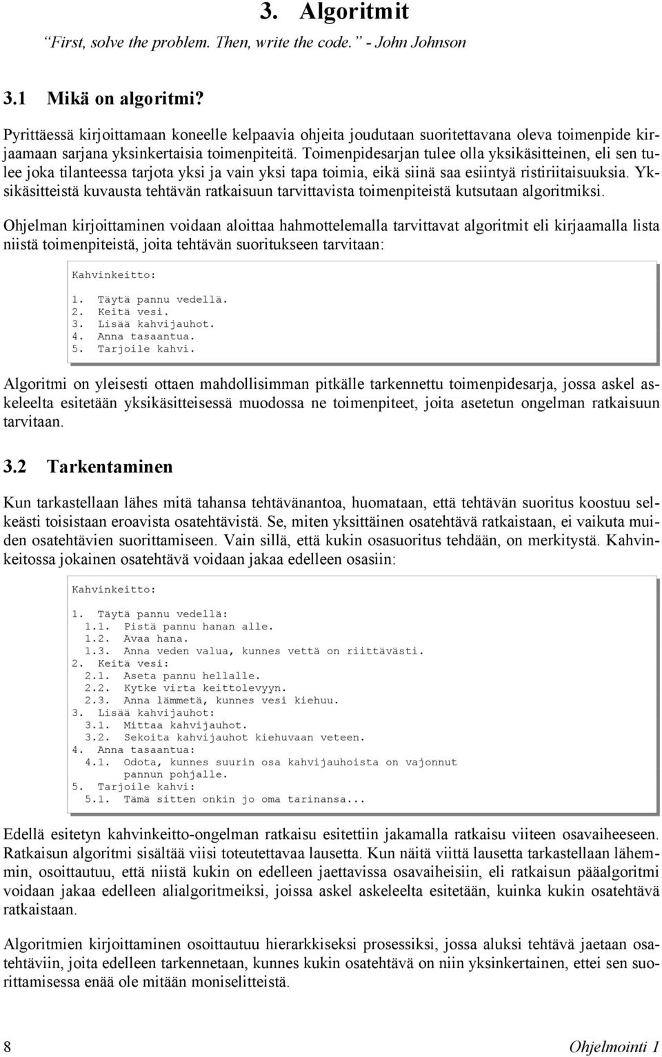 Toimenpidesarjan tulee olla yksikäsitteinen, eli sen tulee joka tilanteessa tarjota yksi ja vain yksi tapa toimia, eikä siinä saa esiintyä ristiriitaisuuksia.