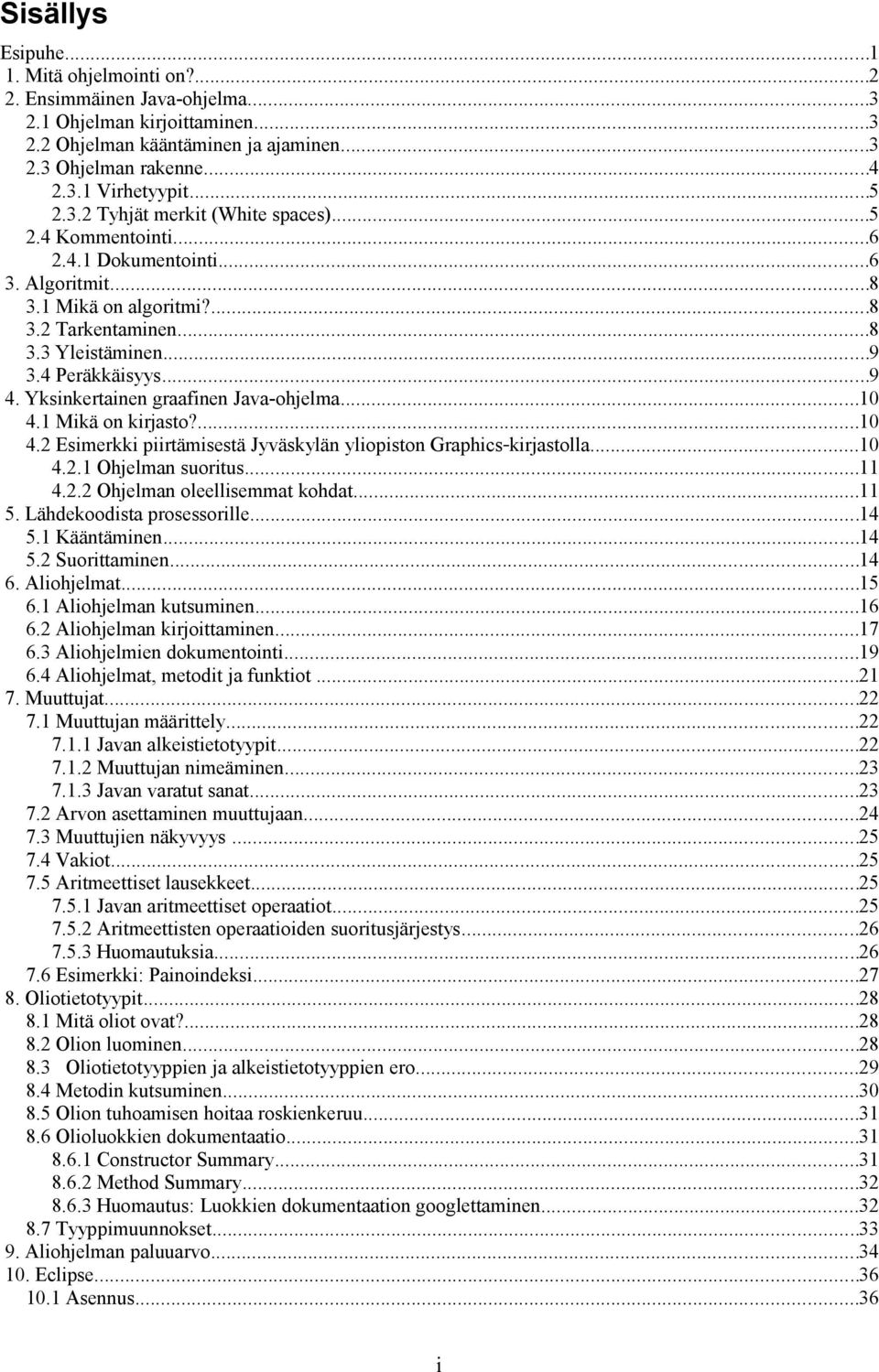 Yksinkertainen graafinen Java-ohjelma...10 4.1 Mikä on kirjasto?...10 4.2 Esimerkki piirtämisestä Jyväskylän yliopiston Graphics kirjastolla...10 4.2.1 Ohjelman suoritus...11 4.2.2 Ohjelman oleellisemmat kohdat.