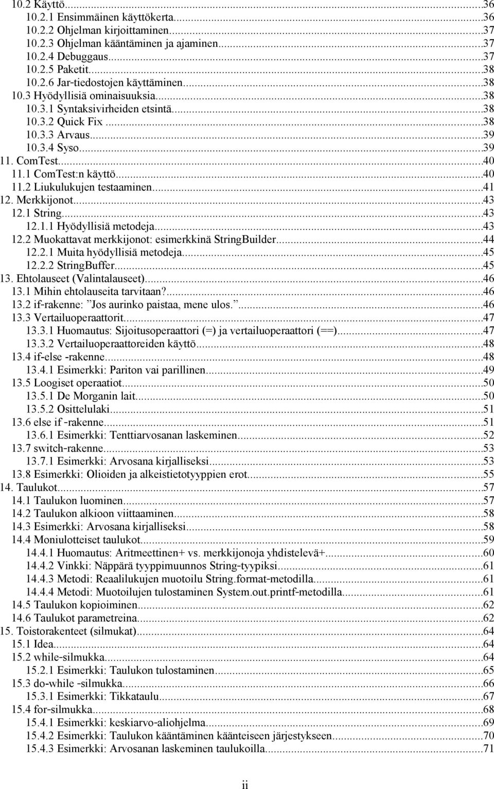 ..41 12. Merkkijonot...43 12.1 String...43 12.1.1 Hyödyllisiä metodeja...43 12.2 Muokattavat merkkijonot: esimerkkinä StringBuilder...44 12.2.1 Muita hyödyllisiä metodeja...45 12.2.2 StringBuffer.