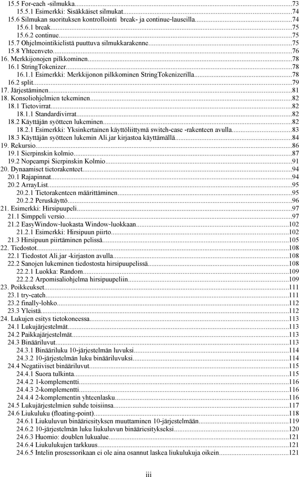 ..78 16.2 split...79 17. Järjestäminen...81 18. Konsoliohjelmien tekeminen...82 18.1 Tietovirrat...82 18.1.1 Standardivirrat...82 18.2 Käyttäjän syötteen lukeminen...82 18.2.1 Esimerkki: Yksinkertainen käyttöliittymä switch-case -rakenteen avulla.