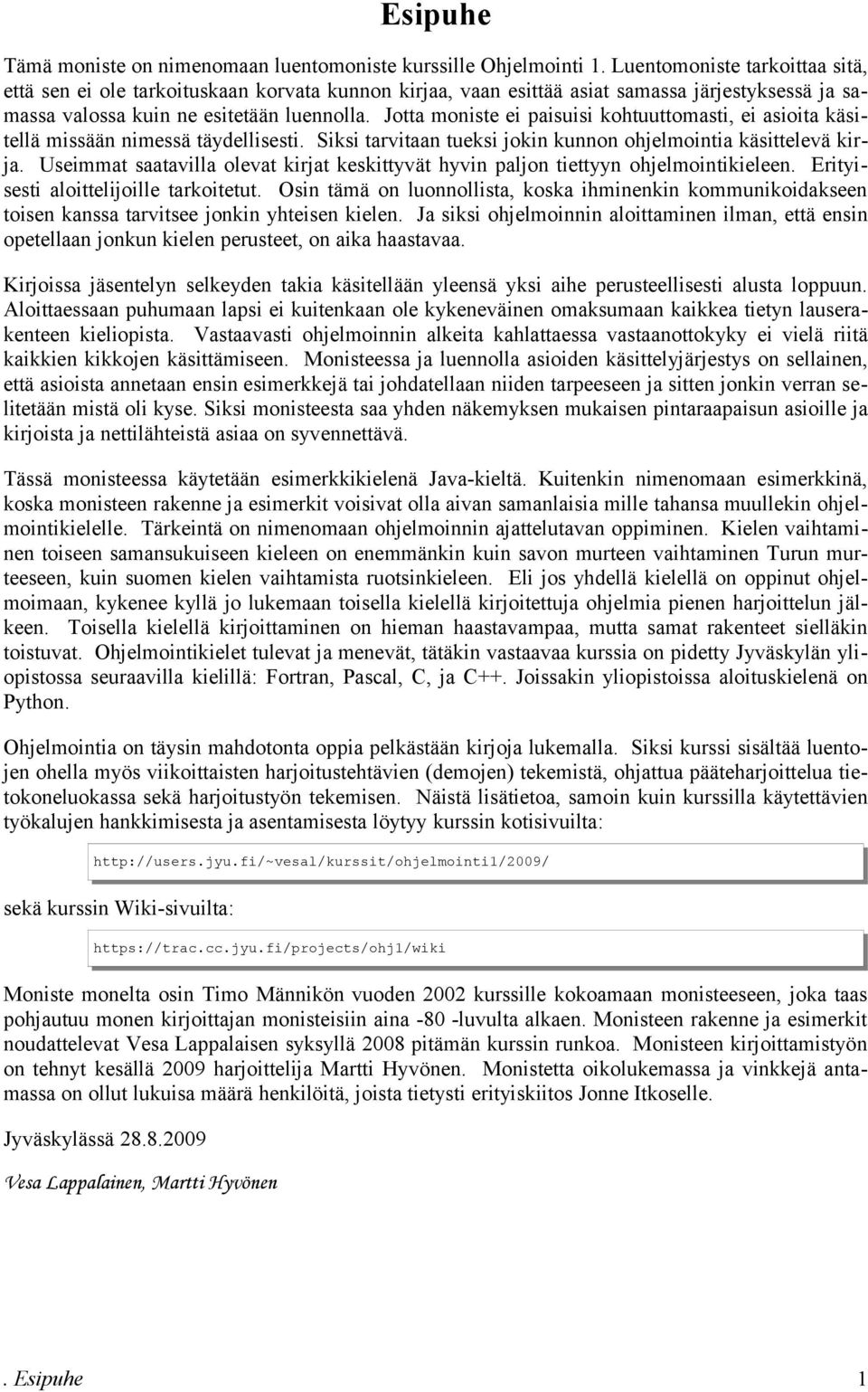 Jotta moniste ei paisuisi kohtuuttomasti, ei asioita käsitellä missään nimessä täydellisesti. Siksi tarvitaan tueksi jokin kunnon ohjelmointia käsittelevä kirja.