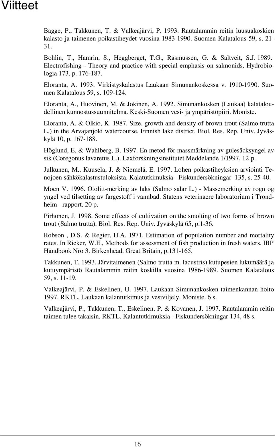 Virkistyskalastus Laukaan Simunankoskessa v. 1910-1990. Suomen Kalatalous 59, s. 109-124. Eloranta, A., Huovinen, M. & Jokinen, A. 1992. Simunankosken (Laukaa) kalataloudellinen kunnostussuunnitelma.