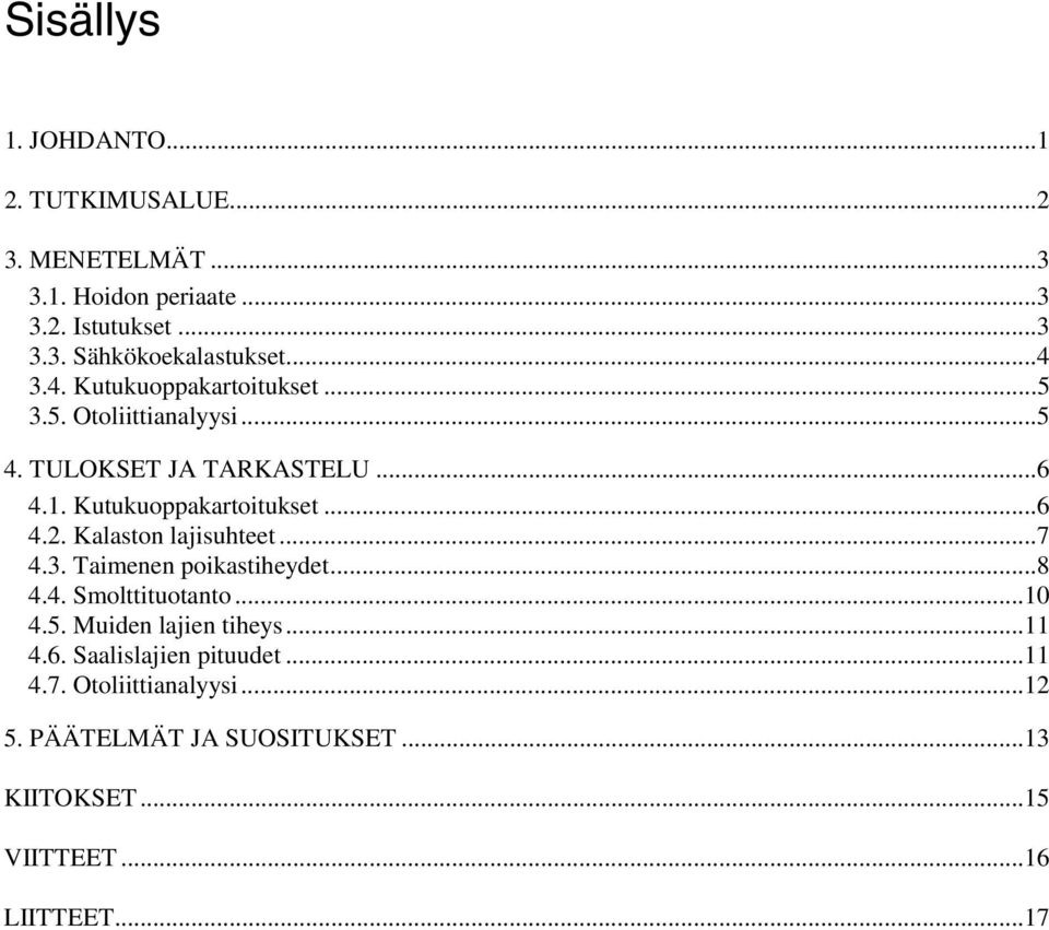 Kalaston lajisuhteet...7 4.3. Taimenen poikastiheydet...8 4.4. Smolttituotanto...10 4.5. Muiden lajien tiheys...11 4.6.