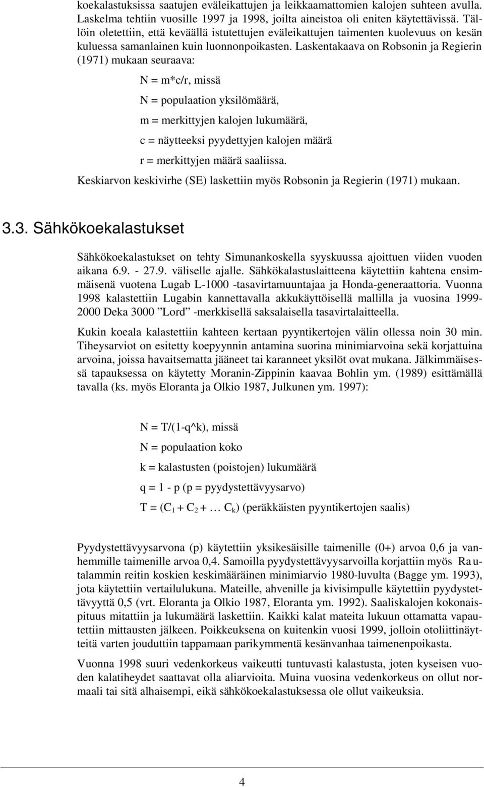 Laskentakaava on Robsonin ja Regierin (1971) mukaan seuraava: N = m*c/r, missä N = populaation yksilömäärä, m = merkittyjen kalojen lukumäärä, c = näytteeksi pyydettyjen kalojen määrä r = merkittyjen