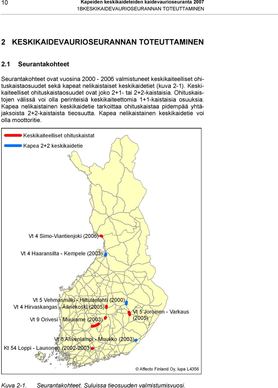 Keskikaiteelliset ohituskaistaosuudet ovat joko 2+1- tai 2+2-kaistaisia. Ohituskaistojen välissä voi olla perinteisiä keskikaiteettomia 1+1-kaistaisia osuuksia.