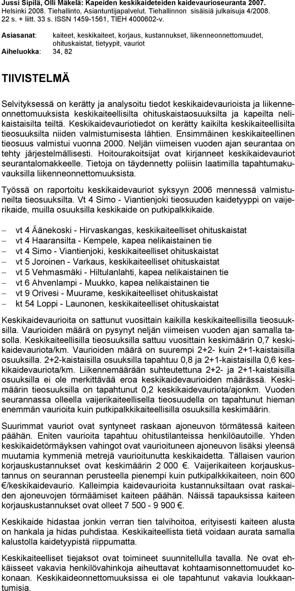 Asiasanat: kaiteet, keskikaiteet, korjaus, kustannukset, liikenneonnettomuudet, ohituskaistat, tietyypit, vauriot Aiheluokka: 34, 82 TIIVISTELMÄ Selvityksessä on kerätty ja analysoitu tiedot