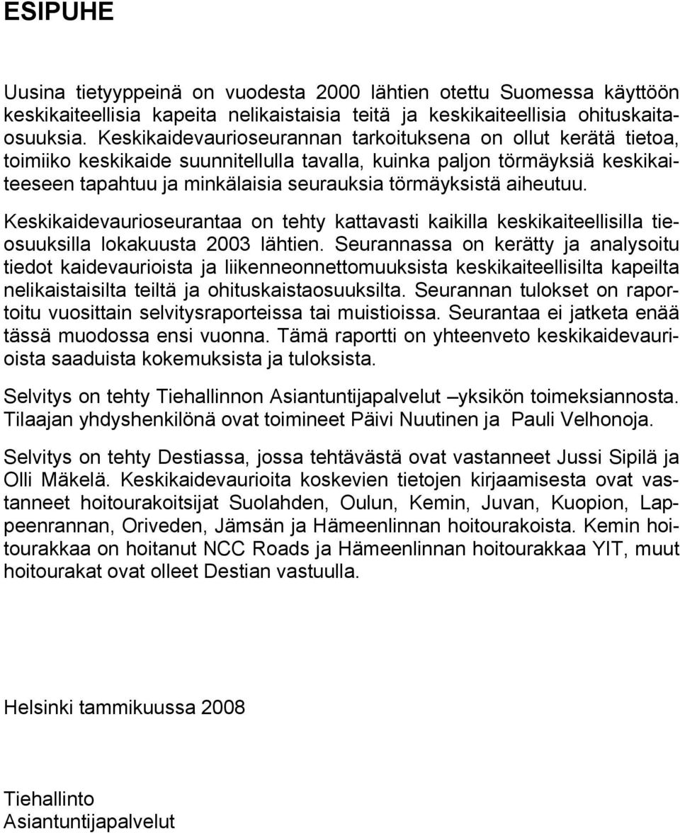 aiheutuu. Keskikaidevaurioseurantaa on tehty kattavasti kaikilla keskikaiteellisilla tieosuuksilla lokakuusta 2003 lähtien.