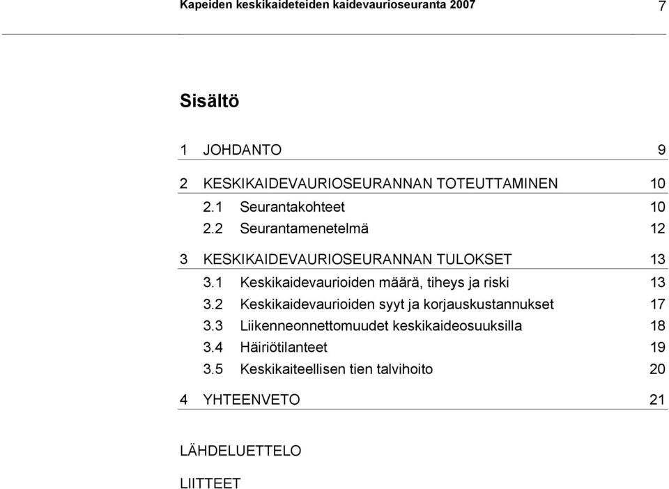 1 Keskikaidevaurioiden määrä, tiheys ja riski 13 3.2 Keskikaidevaurioiden syyt ja korjauskustannukset 17 3.