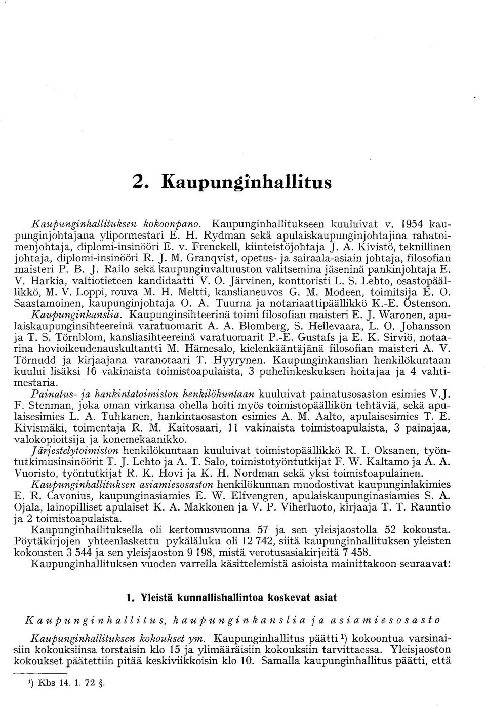 Granqvist, opetus- ja sairaala-asiain johtaja, filosofian maisteri P. B. J. Railo sekä kaupunginvaltuuston valitsemina jäseninä pankinjohtaja E. V. Harkia, valtiotieteen kandidaatti V. O.