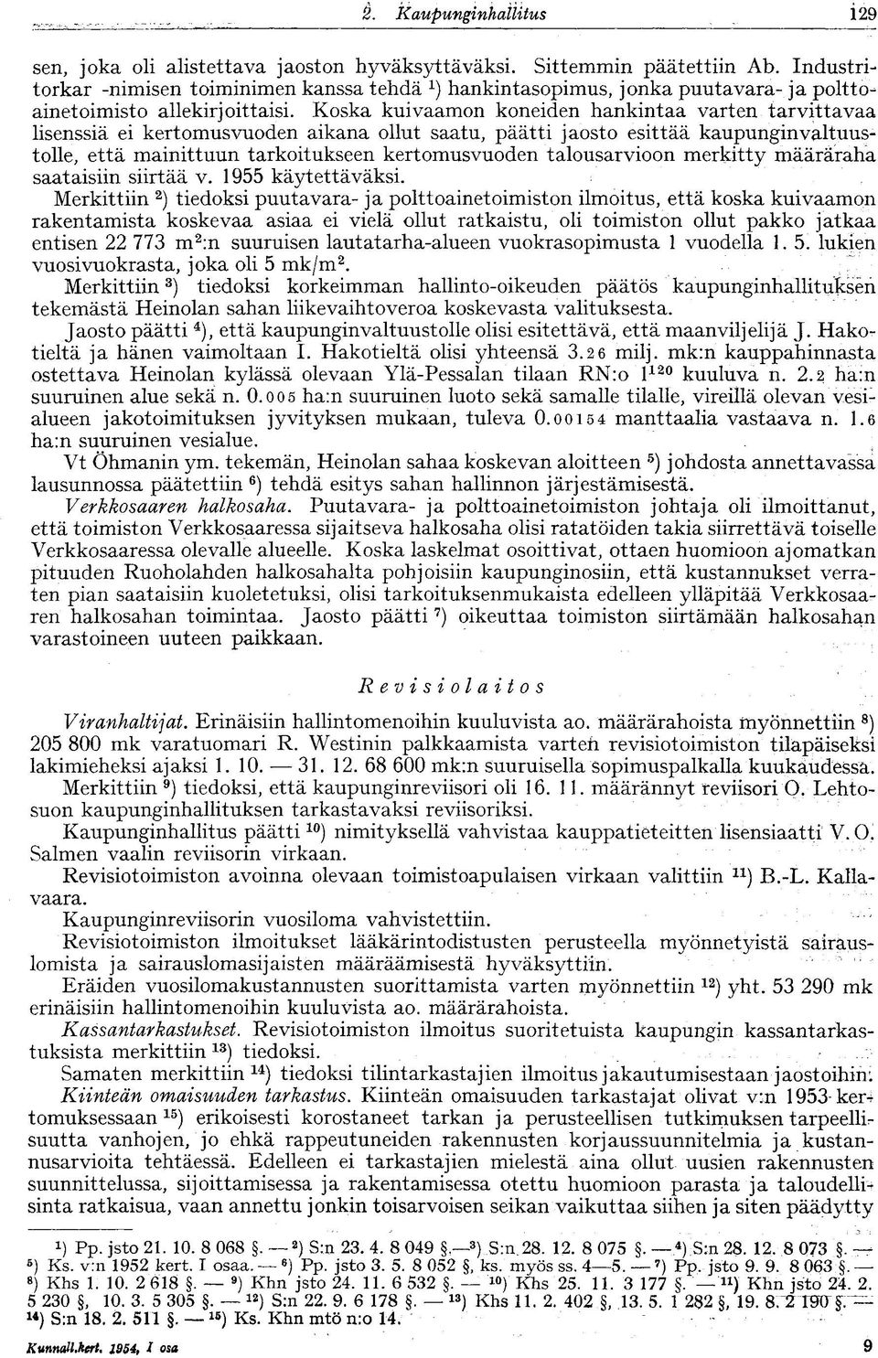 Koska kuivaamon koneiden hankintaa varten tarvittavaa lisenssiä ei kertomusvuoden aikana ollut saatu, päätti jaosto esittää kaupunginvaltuustolle, että mainittuun tarkoitukseen kertomusvuoden