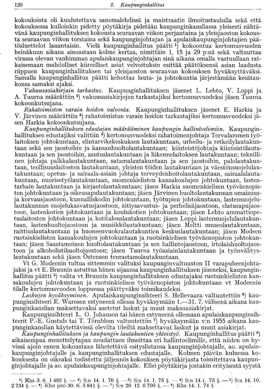 kaupunginhallituksen kokousta seuraavan viikon perjantaina ja yleisjaoston kokousta seuraavan viikon torstaina sekä kaupunginjohtajan ja apulaiskaupunginjohtajien päätösluettelot lauantaisin.