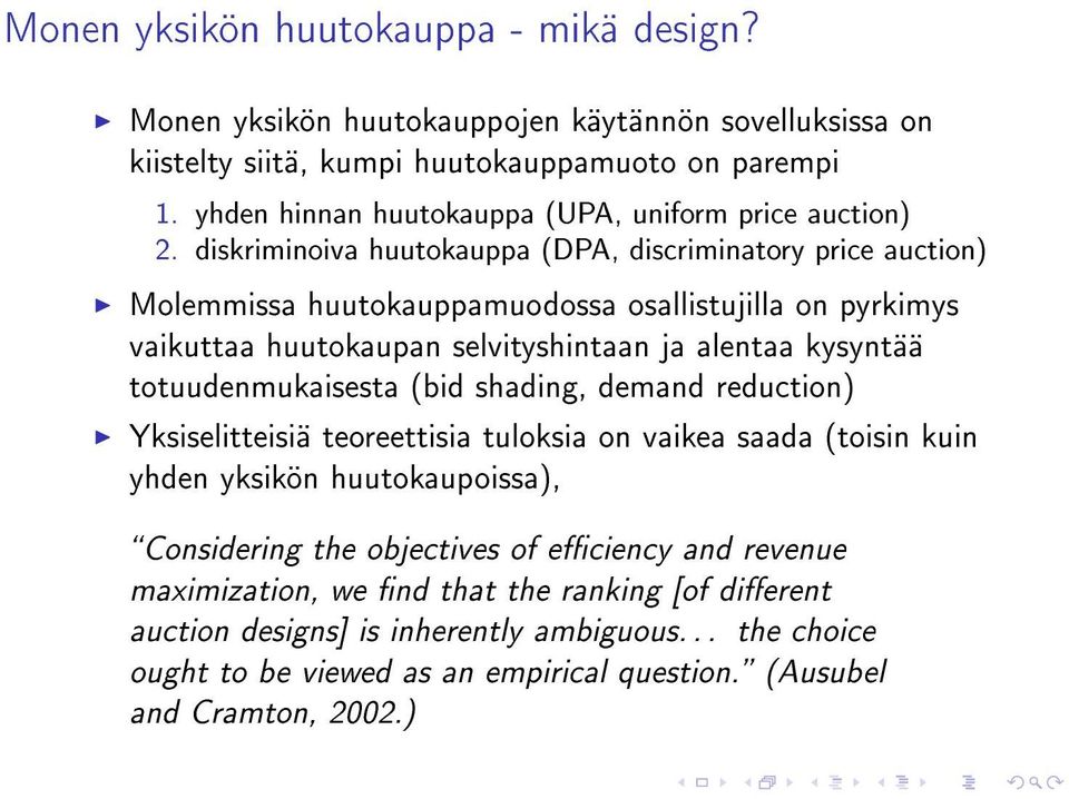 diskriminoiva huutokauppa (DPA, discriminatory price auction) Molemmissa huutokauppamuodossa osallistujilla on pyrkimys vaikuttaa huutokaupan selvityshintaan ja alentaa kysyntää