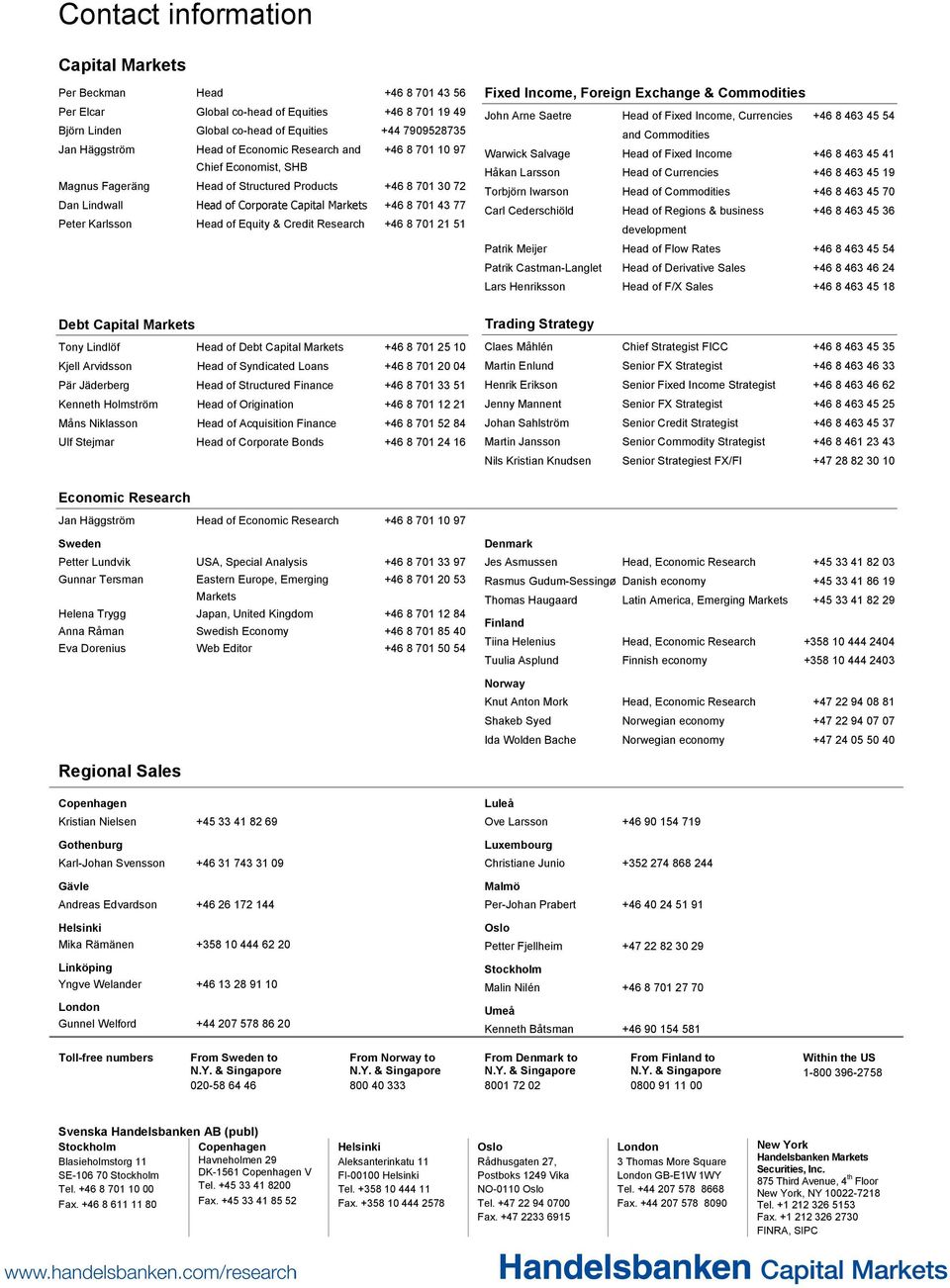 Equity & Credit Research +46 8 71 21 51 Debt Capital Markets Tony Lindlöf Head of Debt Capital Markets +46 8 71 25 1 Kjell Arvidsson Head of Syndicated Loans +46 8 71 2 4 Pär Jäderberg Head of