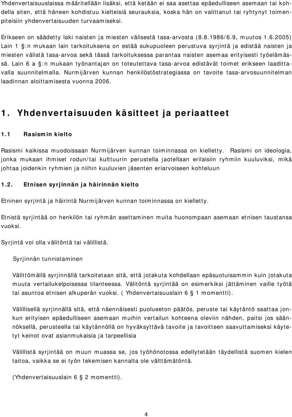 6.9, muutos 1.6.2005) Lain 1 :n mukaan lain tarkoituksena on estää sukupuoleen perustuva syrjintä ja edistää naisten ja miesten välistä tasa-arvoa sekä tässä tarkoituksessa parantaa naisten asemaa