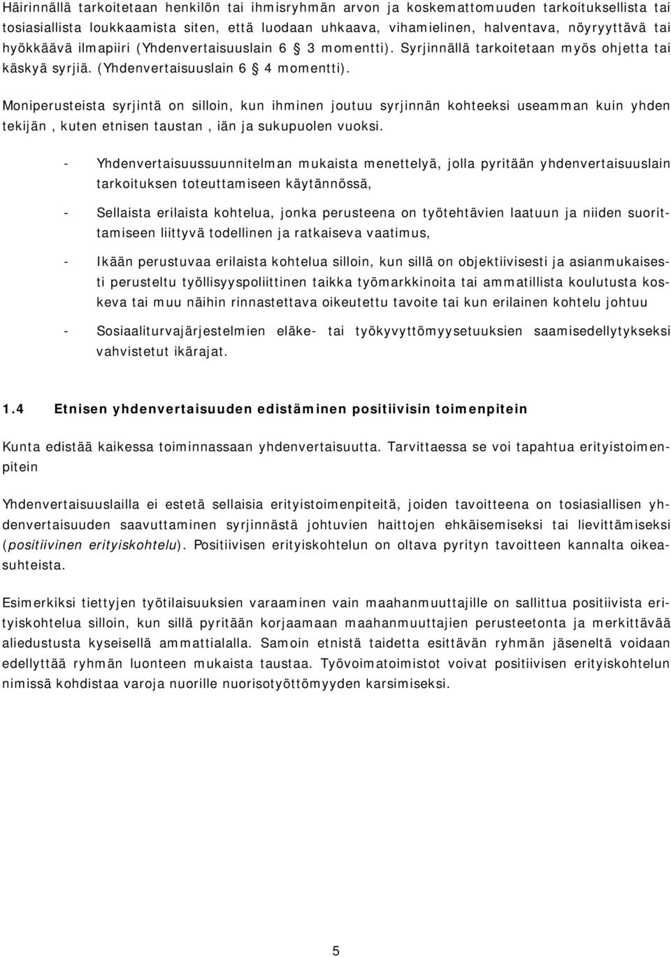 Moniperusteista syrjintä on silloin, kun ihminen joutuu syrjinnän kohteeksi useamman kuin yhden tekijän, kuten etnisen taustan, iän ja sukupuolen vuoksi.