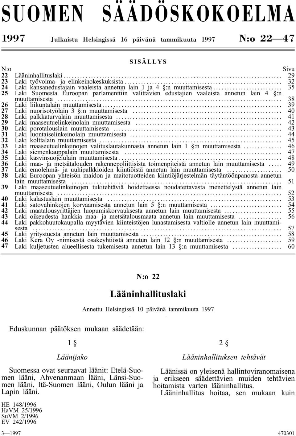 .. 38 26 liikuntalain muuttamisesta... 39 27 nuorisotyölain 3 :n muuttamisesta... 40 28 palkkaturvalain muuttamisesta... 41 29 maaseutuelinkeinolain muuttamisesta... 42 30 porotalouslain muuttamisesta.