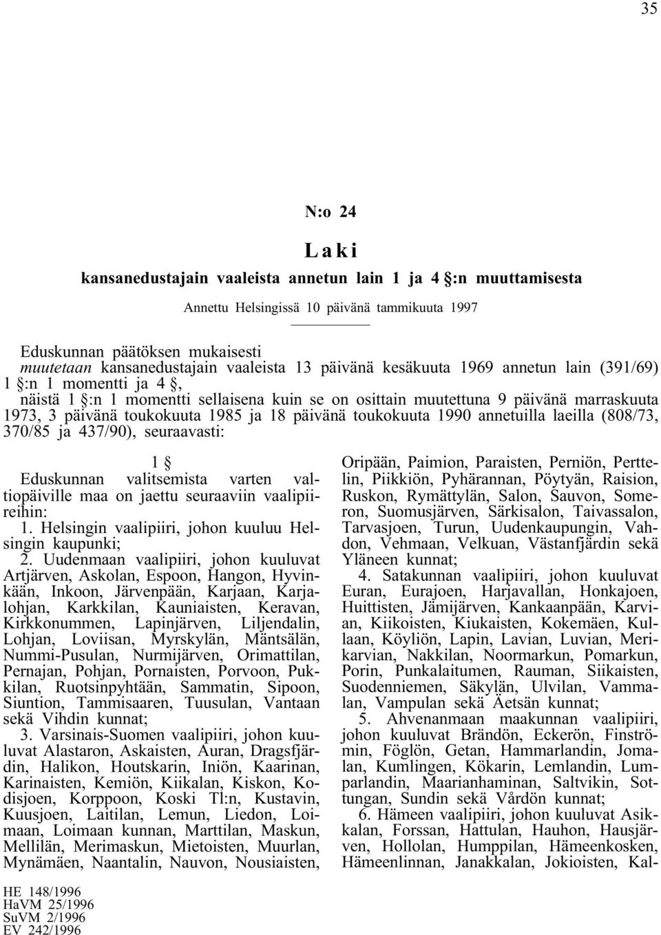 1 Eduskunnan valitsemista varten valtiopäiville maa on jaettu seuraaviin vaalipiireihin: 1. Helsingin vaalipiiri, johon kuuluu Helsingin kaupunki; 2.