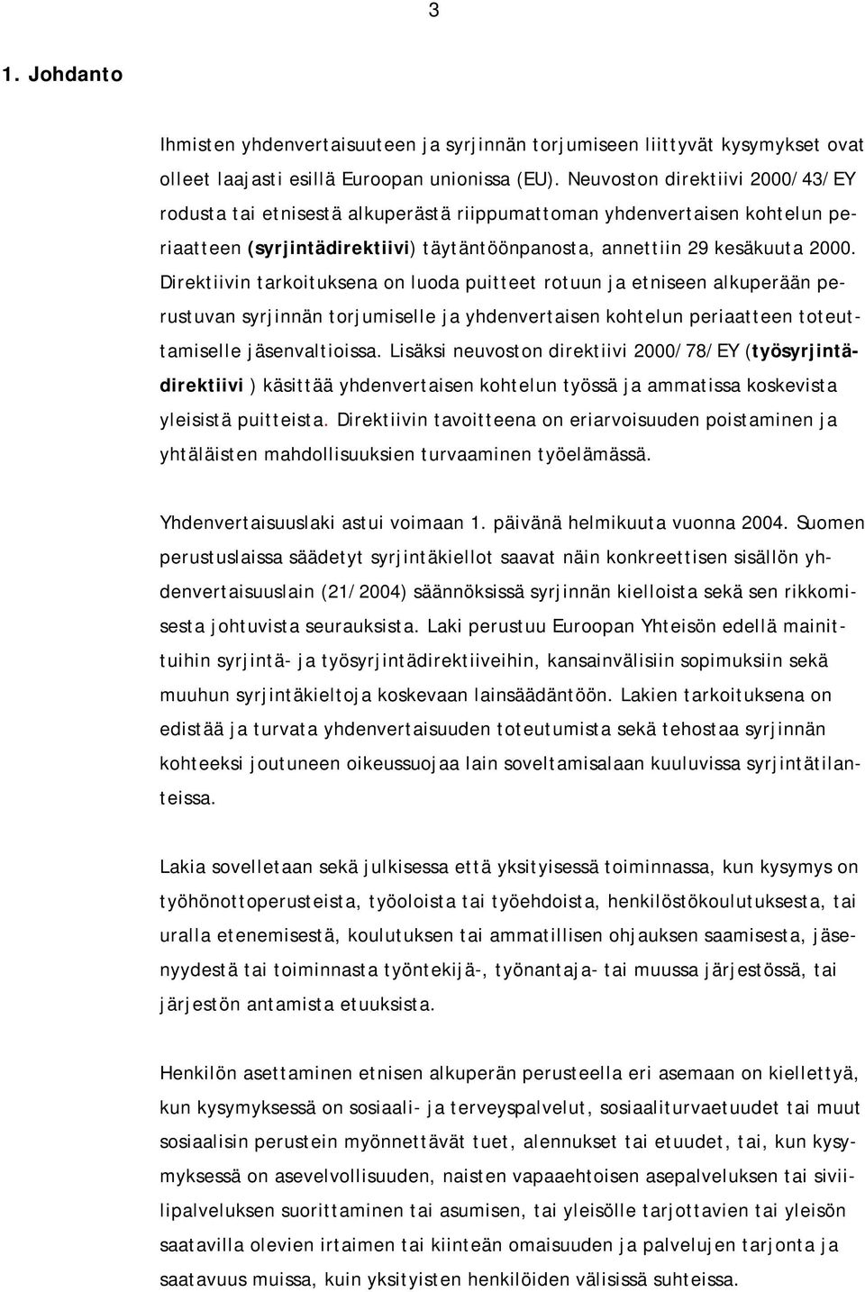 Direktiivin tarkoituksena on luoda puitteet rotuun ja etniseen alkuperään perustuvan syrjinnän torjumiselle ja yhdenvertaisen kohtelun periaatteen toteuttamiselle jäsenvaltioissa.