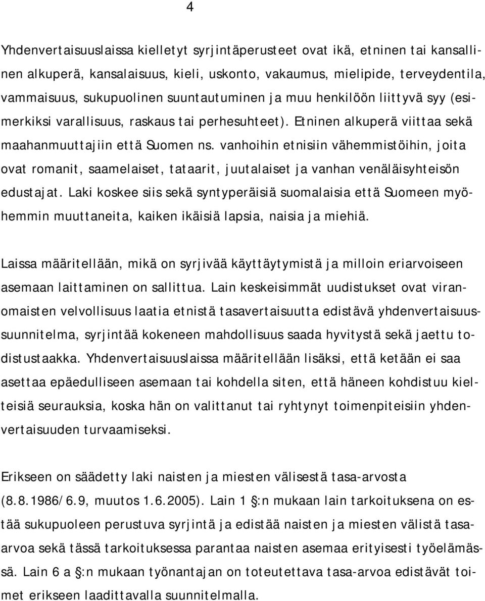 vanhoihin etnisiin vähemmistöihin, joita ovat romanit, saamelaiset, tataarit, juutalaiset ja vanhan venäläisyhteisön edustajat.