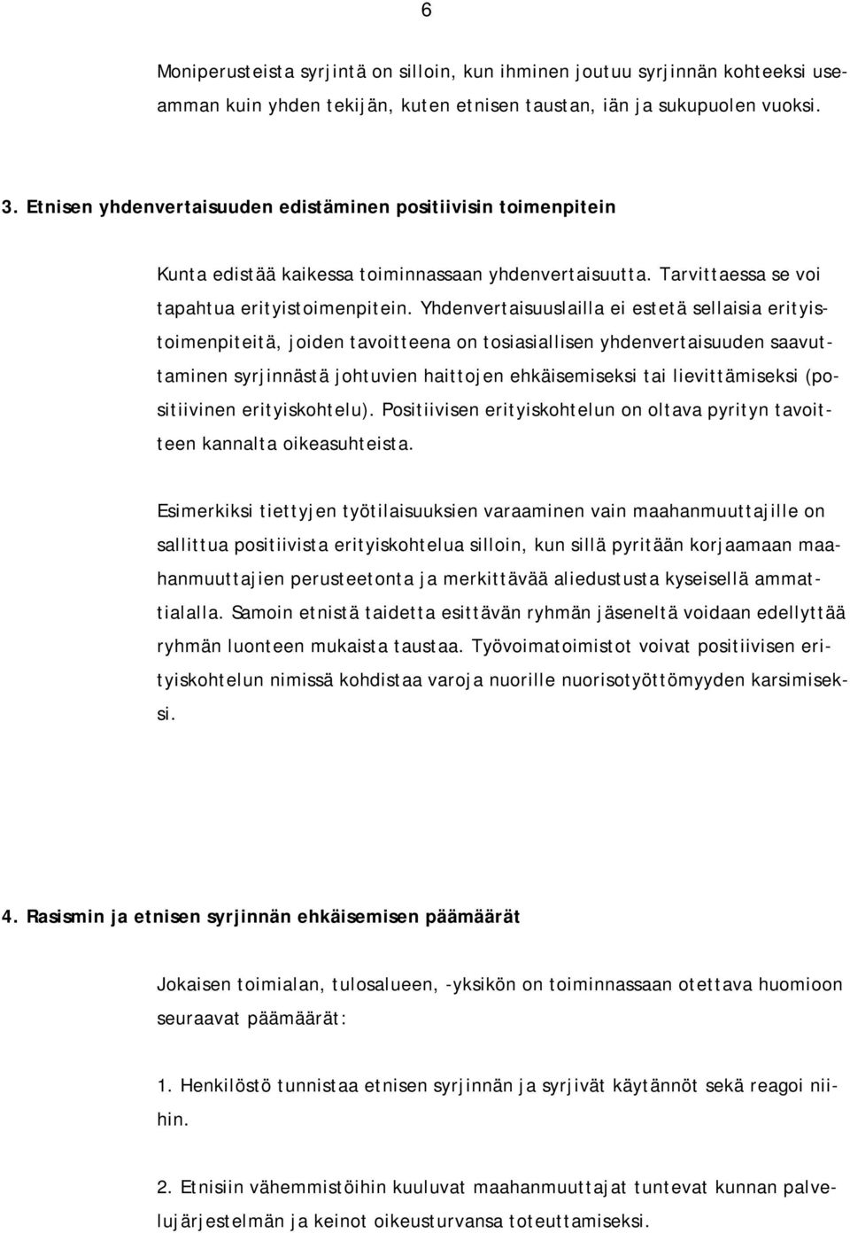 Yhdenvertaisuuslailla ei estetä sellaisia erityistoimenpiteitä, joiden tavoitteena on tosiasiallisen yhdenvertaisuuden saavuttaminen syrjinnästä johtuvien haittojen ehkäisemiseksi tai lievittämiseksi