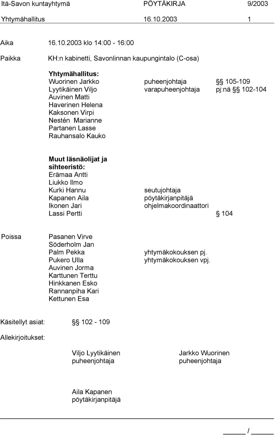 2003 klo 14:00-16:00 Paikka KH:n kabinetti, Savonlinnan kaupungintalo (C-osa) Yhtymähallitus: Wuorinen Jarkko puheenjohtaja 105-109 Lyytikäinen Viljo varapuheenjohtaja pj:nä 102-104 Auvinen Matti