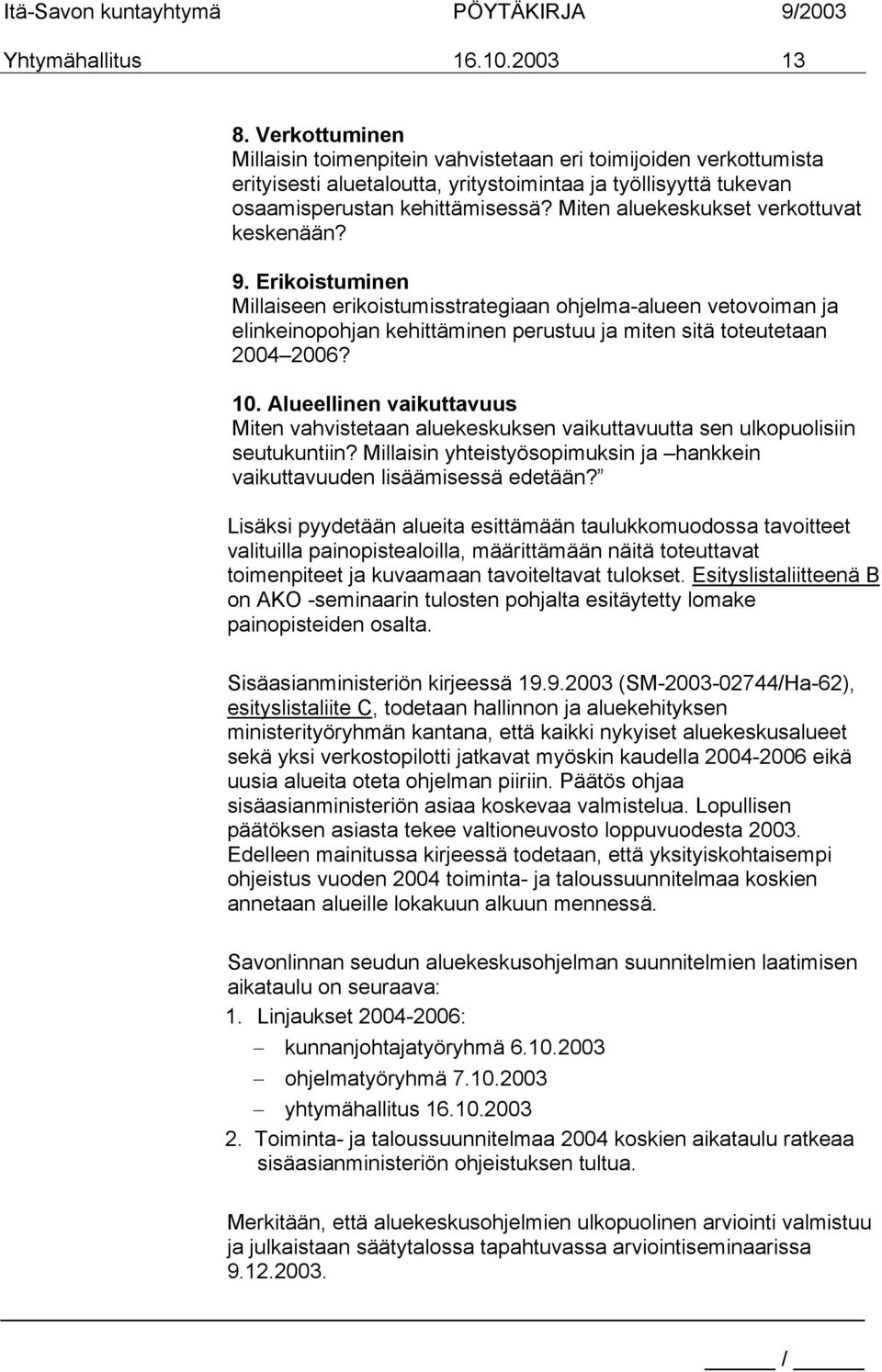 Miten aluekeskukset verkottuvat keskenään? 9. Erikoistuminen Millaiseen erikoistumisstrategiaan ohjelma-alueen vetovoiman ja elinkeinopohjan kehittäminen perustuu ja miten sitä toteutetaan 2004 2006?