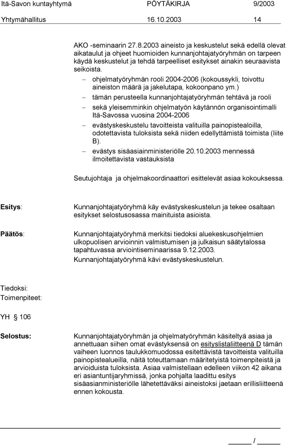 ohjelmatyöryhmän rooli 2004-2006 (kokoussykli, toivottu aineiston määrä ja jakelutapa, kokoonpano ym.